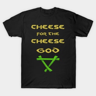 Cheese for the Cheese God (alternative) T-Shirt